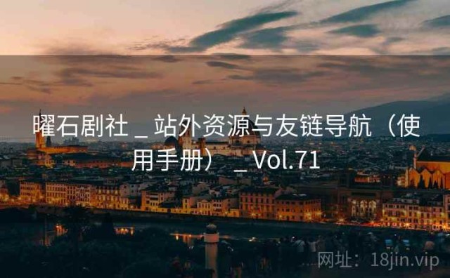曜石剧社 _ 站外资源与友链导航（使用手册） _ Vol.71