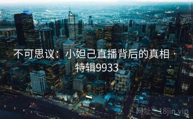 不可思议：小妲己直播背后的真相 · 特辑9933