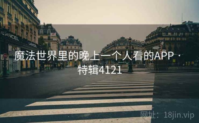 魔法世界里的晚上一个人看的APP · 特辑4121