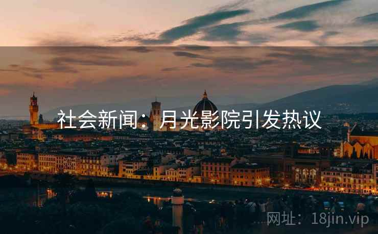 社会新闻：月光影院引发热议