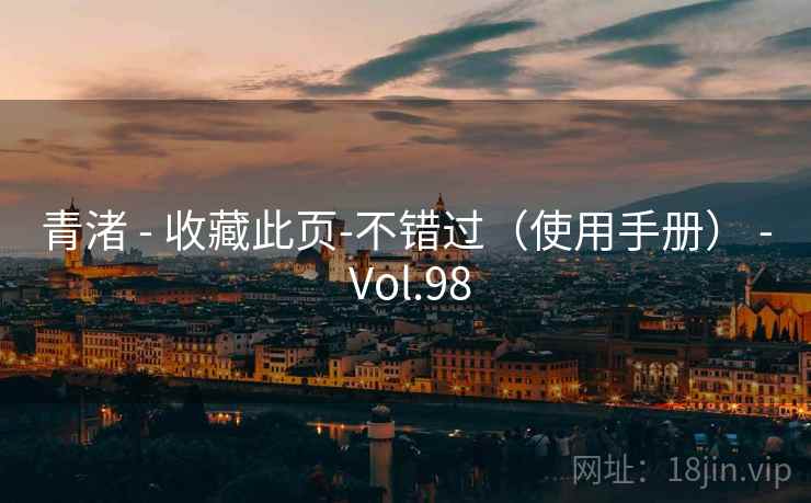 青渚 - 收藏此页-不错过（使用手册） - Vol.98