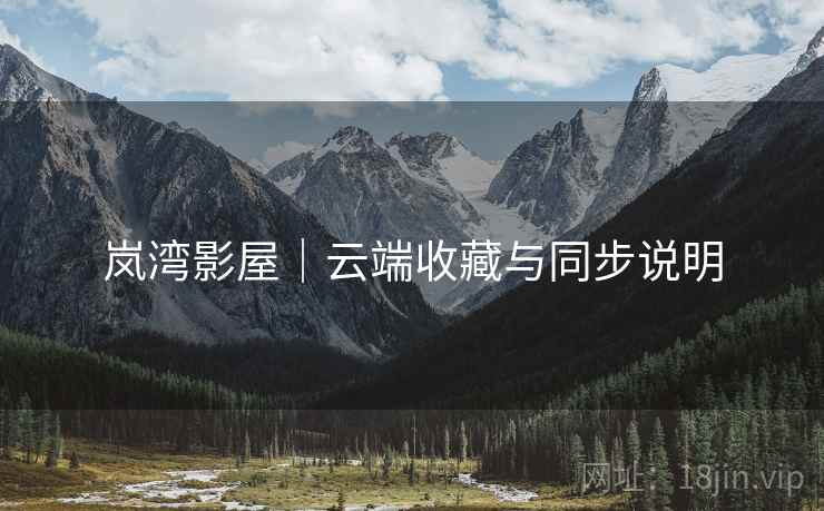 岚湾影屋｜云端收藏与同步说明