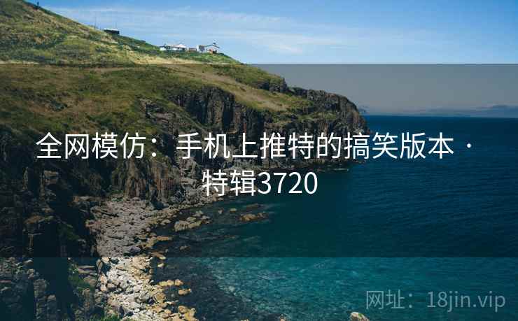 全网模仿：手机上推特的搞笑版本 · 特辑3720