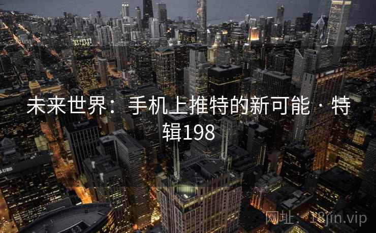 未来世界：手机上推特的新可能 · 特辑198