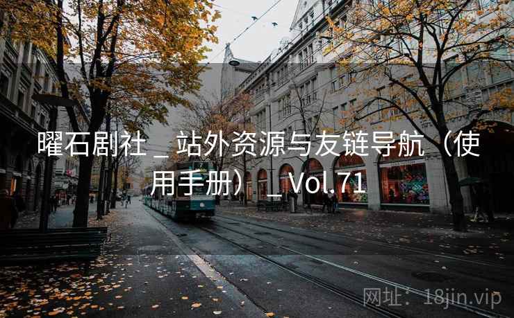 曜石剧社 _ 站外资源与友链导航(使用手册) _ Vol.71 曜石剧社 _ 站外资源与友链导航(使用手册) _ Vol.71