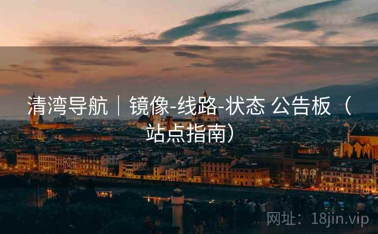 清湾导航｜镜像-线路-状态 公告板（站点指南）